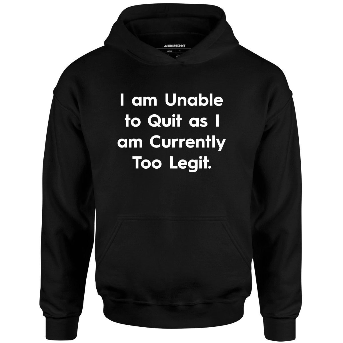 I Am Unable To Quit As I Am Currently Too Legit – Unisex Hoodie